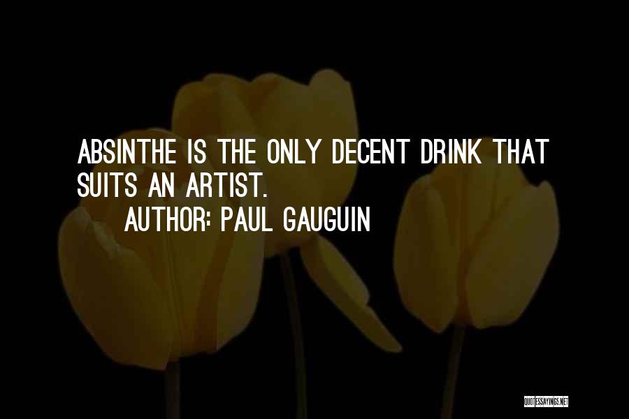 Paul Gauguin Quotes: Absinthe Is The Only Decent Drink That Suits An Artist.