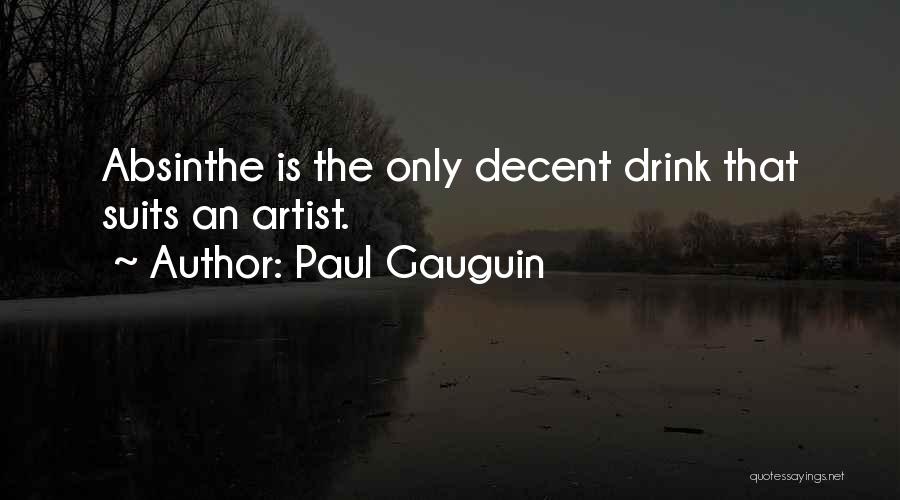 Paul Gauguin Quotes: Absinthe Is The Only Decent Drink That Suits An Artist.