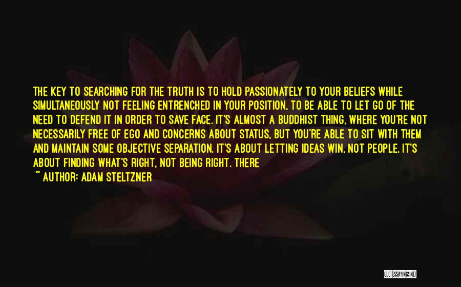 Adam Steltzner Quotes: The Key To Searching For The Truth Is To Hold Passionately To Your Beliefs While Simultaneously Not Feeling Entrenched In