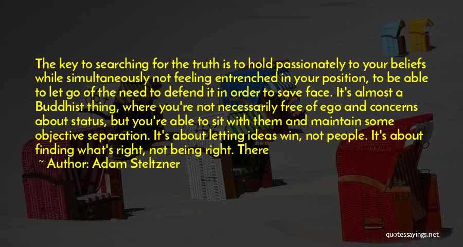 Adam Steltzner Quotes: The Key To Searching For The Truth Is To Hold Passionately To Your Beliefs While Simultaneously Not Feeling Entrenched In