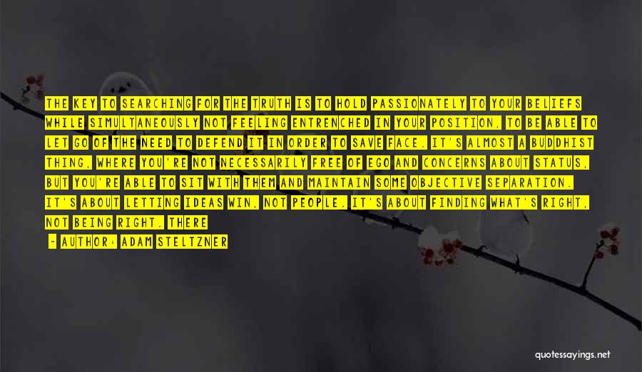 Adam Steltzner Quotes: The Key To Searching For The Truth Is To Hold Passionately To Your Beliefs While Simultaneously Not Feeling Entrenched In