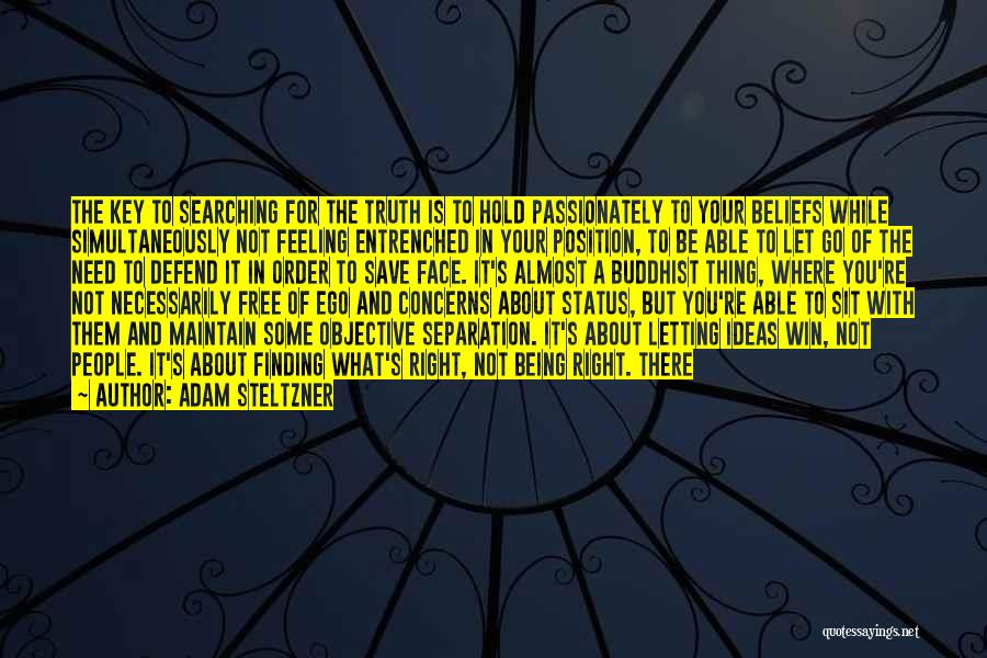 Adam Steltzner Quotes: The Key To Searching For The Truth Is To Hold Passionately To Your Beliefs While Simultaneously Not Feeling Entrenched In