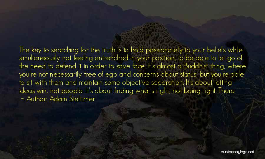 Adam Steltzner Quotes: The Key To Searching For The Truth Is To Hold Passionately To Your Beliefs While Simultaneously Not Feeling Entrenched In