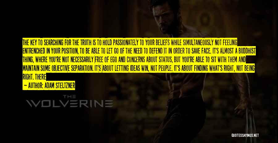 Adam Steltzner Quotes: The Key To Searching For The Truth Is To Hold Passionately To Your Beliefs While Simultaneously Not Feeling Entrenched In