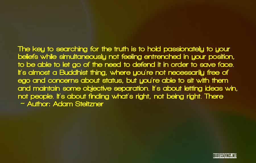 Adam Steltzner Quotes: The Key To Searching For The Truth Is To Hold Passionately To Your Beliefs While Simultaneously Not Feeling Entrenched In