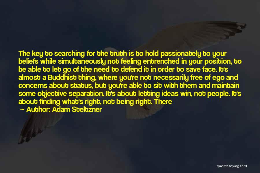 Adam Steltzner Quotes: The Key To Searching For The Truth Is To Hold Passionately To Your Beliefs While Simultaneously Not Feeling Entrenched In