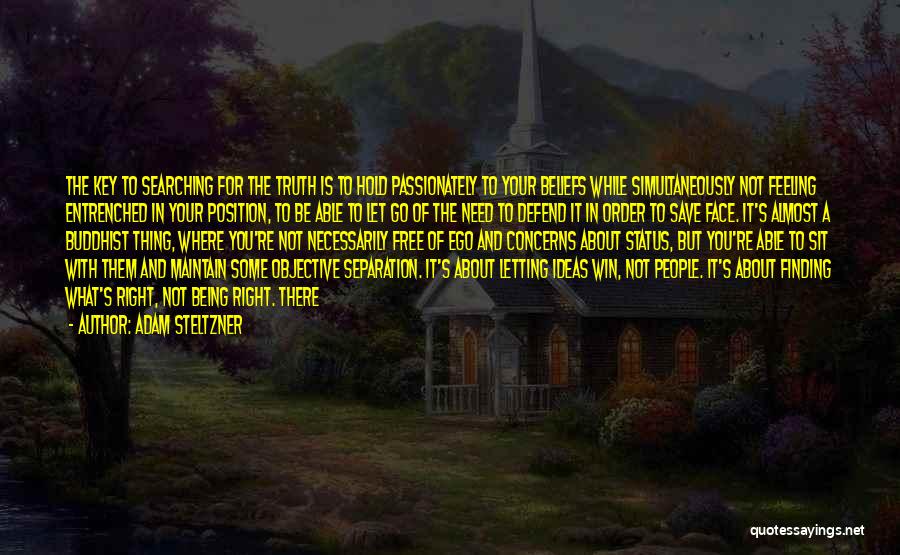 Adam Steltzner Quotes: The Key To Searching For The Truth Is To Hold Passionately To Your Beliefs While Simultaneously Not Feeling Entrenched In