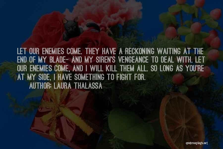 Laura Thalassa Quotes: Let Our Enemies Come. They Have A Reckoning Waiting At The End Of My Blade- And My Siren's Vengeance To