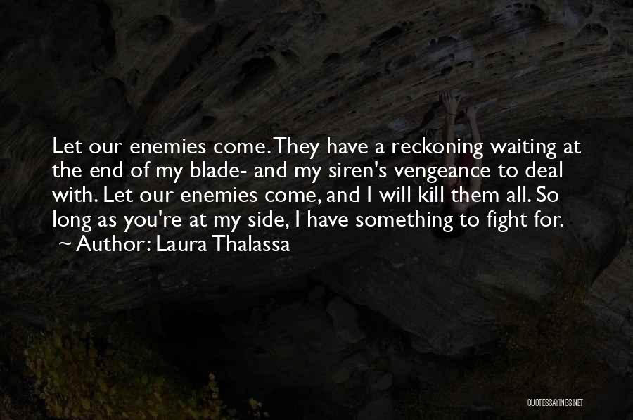 Laura Thalassa Quotes: Let Our Enemies Come. They Have A Reckoning Waiting At The End Of My Blade- And My Siren's Vengeance To