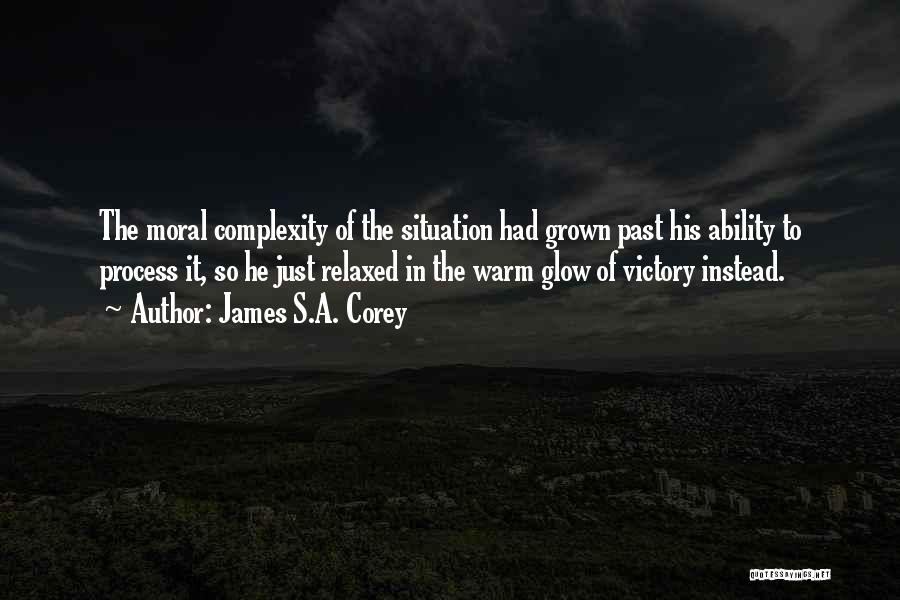 James S.A. Corey Quotes: The Moral Complexity Of The Situation Had Grown Past His Ability To Process It, So He Just Relaxed In The