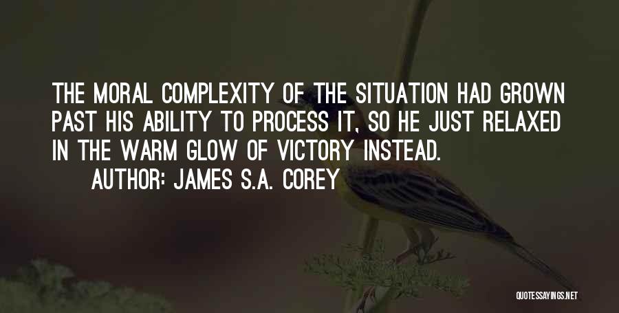 James S.A. Corey Quotes: The Moral Complexity Of The Situation Had Grown Past His Ability To Process It, So He Just Relaxed In The