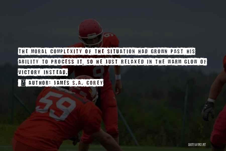 James S.A. Corey Quotes: The Moral Complexity Of The Situation Had Grown Past His Ability To Process It, So He Just Relaxed In The