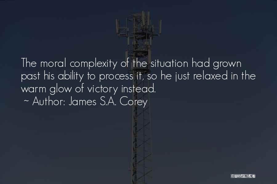 James S.A. Corey Quotes: The Moral Complexity Of The Situation Had Grown Past His Ability To Process It, So He Just Relaxed In The
