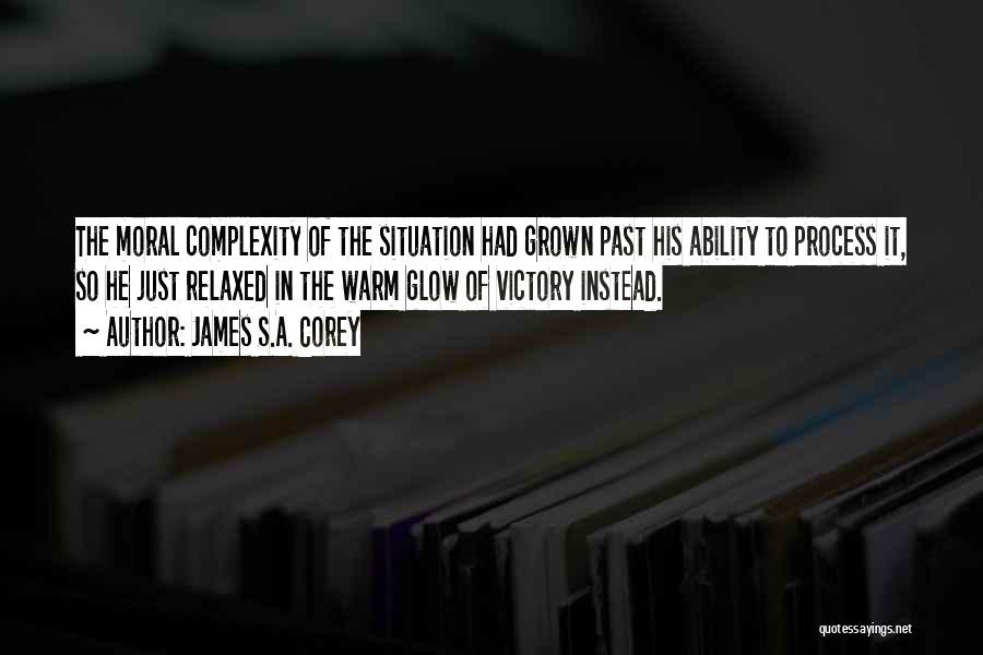 James S.A. Corey Quotes: The Moral Complexity Of The Situation Had Grown Past His Ability To Process It, So He Just Relaxed In The
