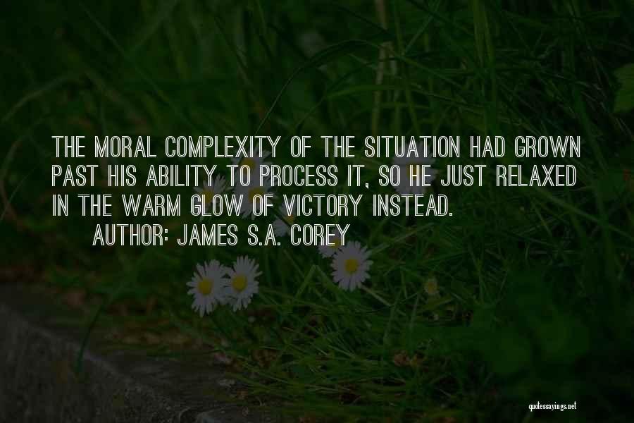 James S.A. Corey Quotes: The Moral Complexity Of The Situation Had Grown Past His Ability To Process It, So He Just Relaxed In The