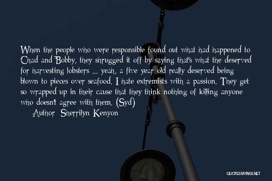 Sherrilyn Kenyon Quotes: When The People Who Were Responsible Found Out What Had Happened To Chad And Bobby, They Shrugged It Off By