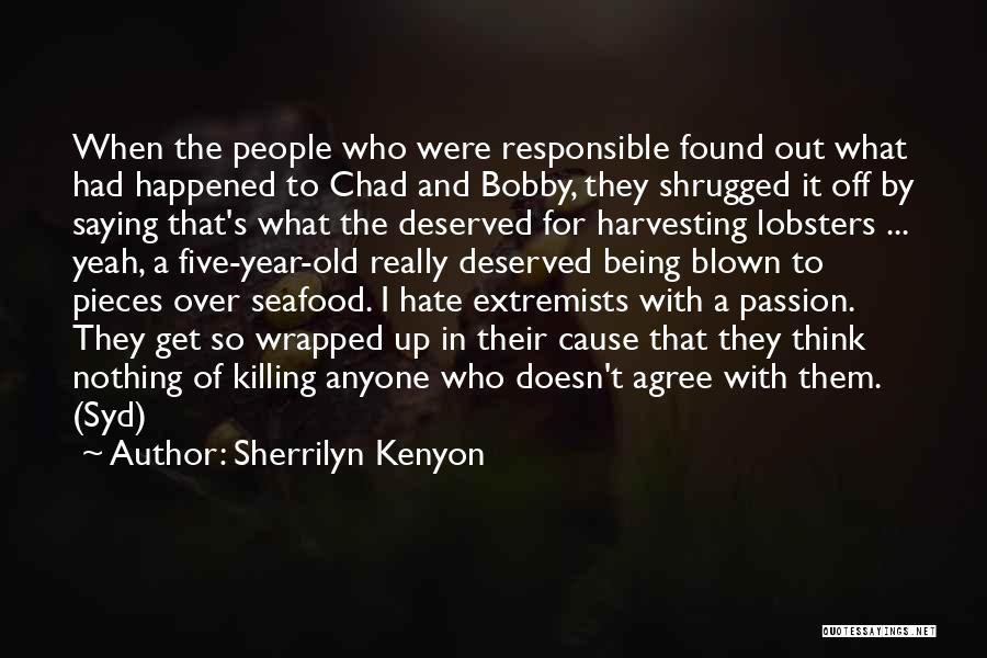 Sherrilyn Kenyon Quotes: When The People Who Were Responsible Found Out What Had Happened To Chad And Bobby, They Shrugged It Off By