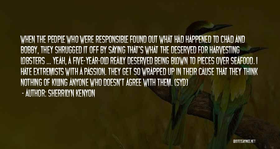 Sherrilyn Kenyon Quotes: When The People Who Were Responsible Found Out What Had Happened To Chad And Bobby, They Shrugged It Off By