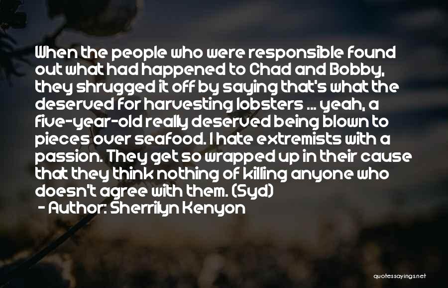 Sherrilyn Kenyon Quotes: When The People Who Were Responsible Found Out What Had Happened To Chad And Bobby, They Shrugged It Off By