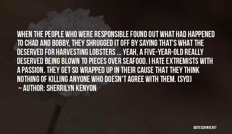 Sherrilyn Kenyon Quotes: When The People Who Were Responsible Found Out What Had Happened To Chad And Bobby, They Shrugged It Off By