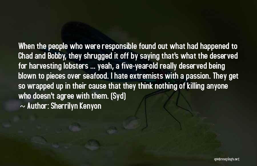 Sherrilyn Kenyon Quotes: When The People Who Were Responsible Found Out What Had Happened To Chad And Bobby, They Shrugged It Off By