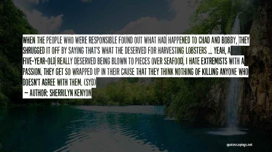 Sherrilyn Kenyon Quotes: When The People Who Were Responsible Found Out What Had Happened To Chad And Bobby, They Shrugged It Off By