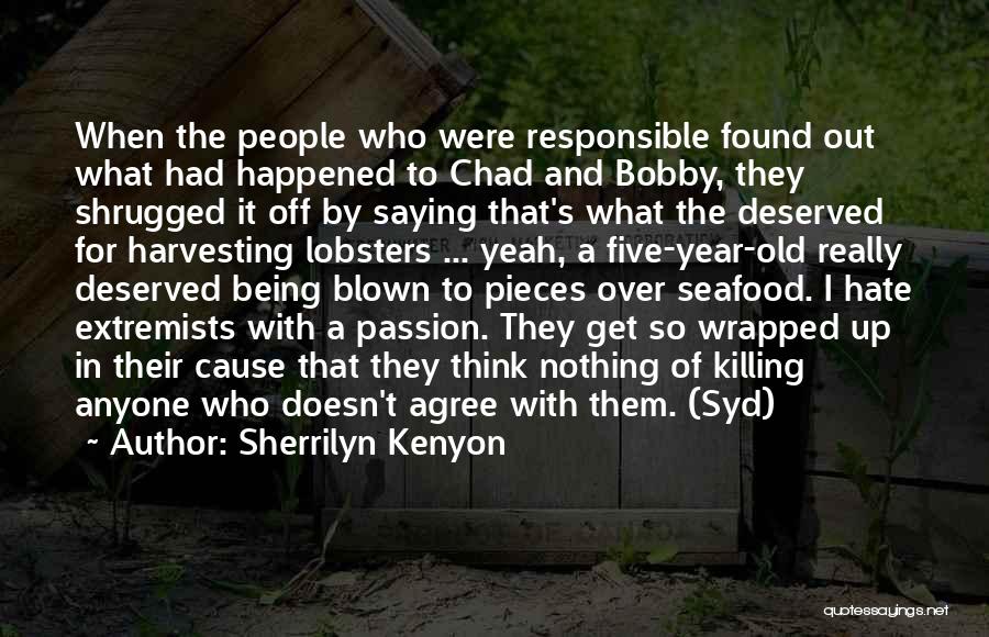 Sherrilyn Kenyon Quotes: When The People Who Were Responsible Found Out What Had Happened To Chad And Bobby, They Shrugged It Off By