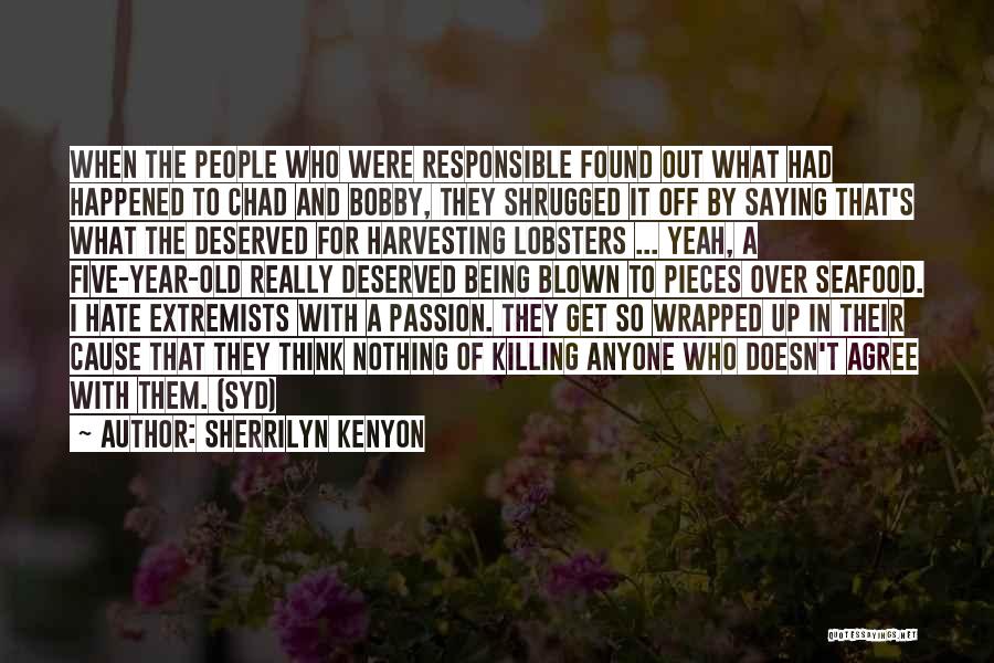 Sherrilyn Kenyon Quotes: When The People Who Were Responsible Found Out What Had Happened To Chad And Bobby, They Shrugged It Off By
