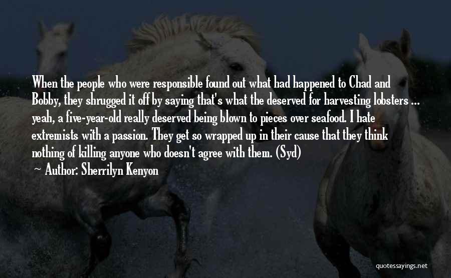 Sherrilyn Kenyon Quotes: When The People Who Were Responsible Found Out What Had Happened To Chad And Bobby, They Shrugged It Off By