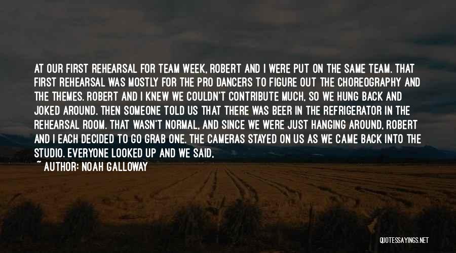 Noah Galloway Quotes: At Our First Rehearsal For Team Week, Robert And I Were Put On The Same Team. That First Rehearsal Was