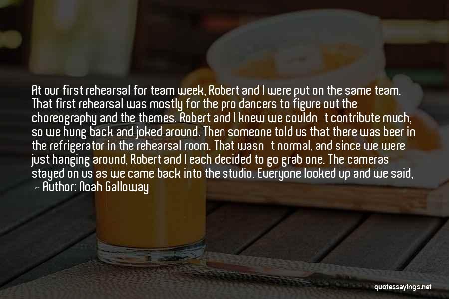 Noah Galloway Quotes: At Our First Rehearsal For Team Week, Robert And I Were Put On The Same Team. That First Rehearsal Was