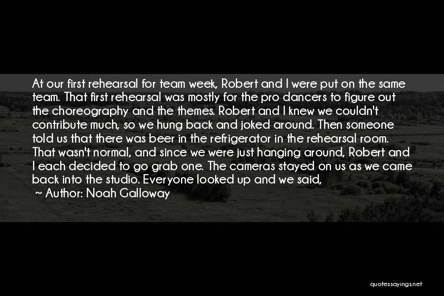 Noah Galloway Quotes: At Our First Rehearsal For Team Week, Robert And I Were Put On The Same Team. That First Rehearsal Was