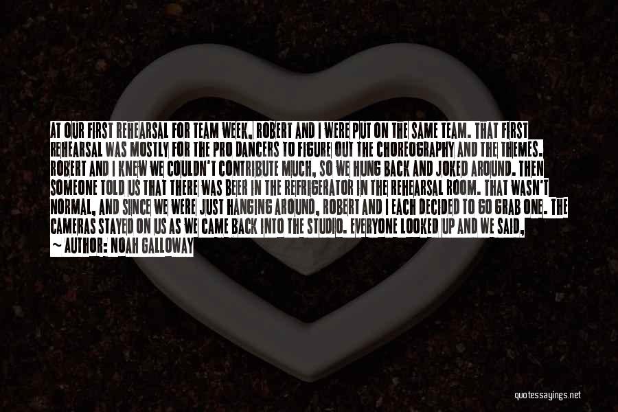 Noah Galloway Quotes: At Our First Rehearsal For Team Week, Robert And I Were Put On The Same Team. That First Rehearsal Was