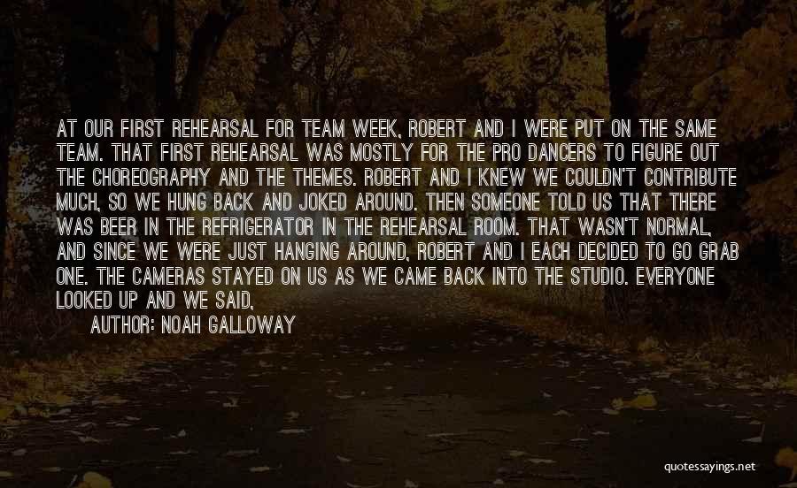 Noah Galloway Quotes: At Our First Rehearsal For Team Week, Robert And I Were Put On The Same Team. That First Rehearsal Was