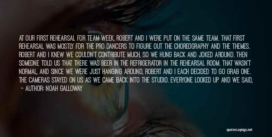 Noah Galloway Quotes: At Our First Rehearsal For Team Week, Robert And I Were Put On The Same Team. That First Rehearsal Was