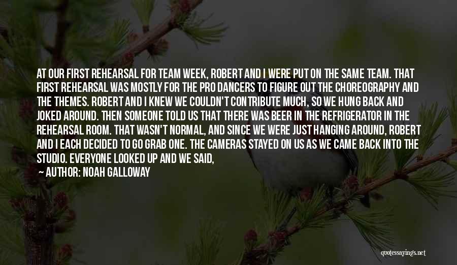 Noah Galloway Quotes: At Our First Rehearsal For Team Week, Robert And I Were Put On The Same Team. That First Rehearsal Was