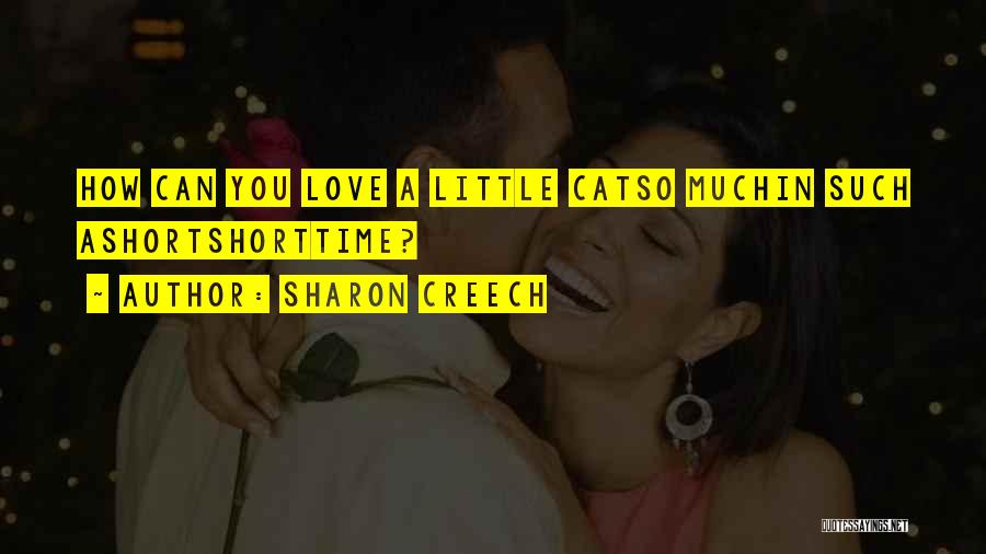 Sharon Creech Quotes: How Can You Love A Little Catso Muchin Such Ashortshorttime?