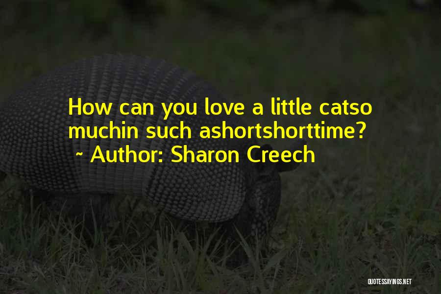 Sharon Creech Quotes: How Can You Love A Little Catso Muchin Such Ashortshorttime?