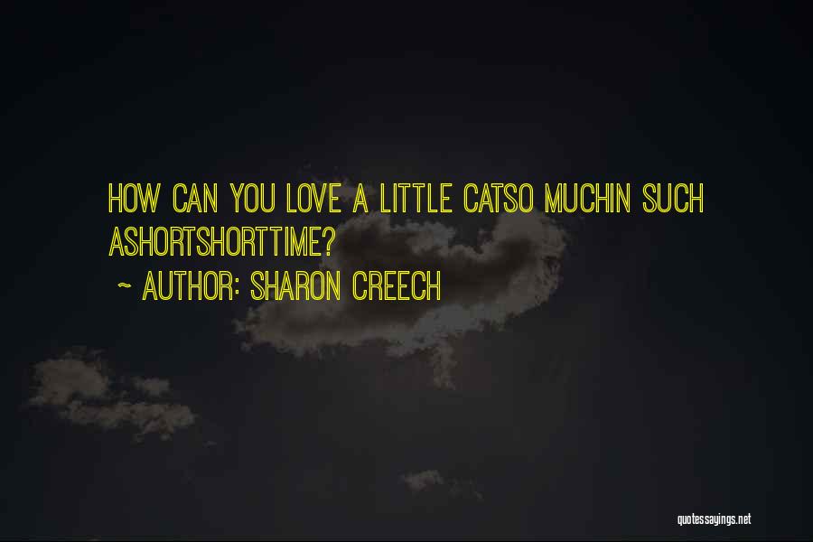 Sharon Creech Quotes: How Can You Love A Little Catso Muchin Such Ashortshorttime?