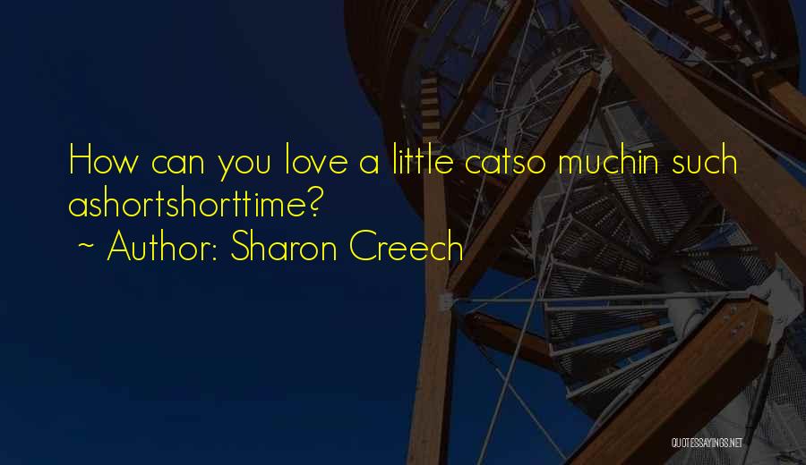 Sharon Creech Quotes: How Can You Love A Little Catso Muchin Such Ashortshorttime?