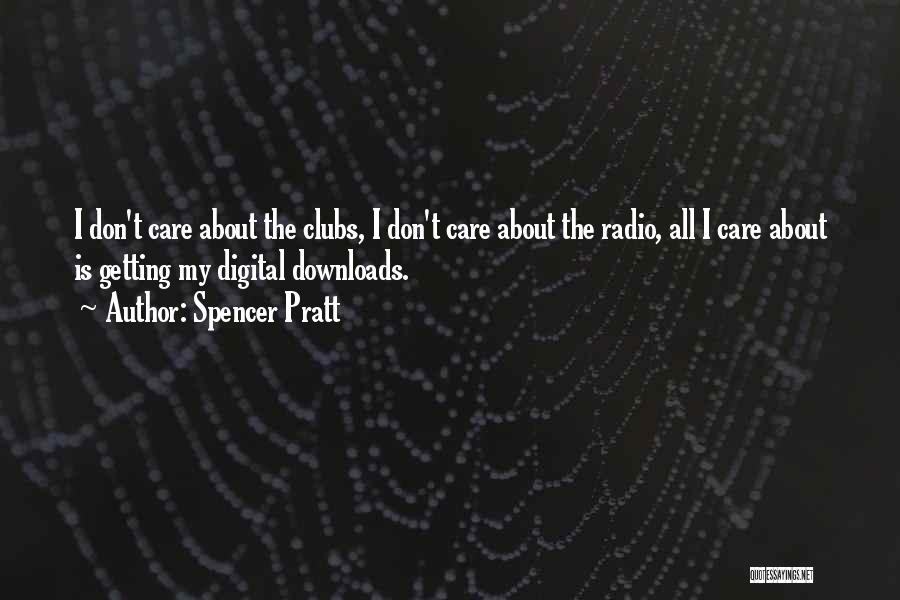 Spencer Pratt Quotes: I Don't Care About The Clubs, I Don't Care About The Radio, All I Care About Is Getting My Digital