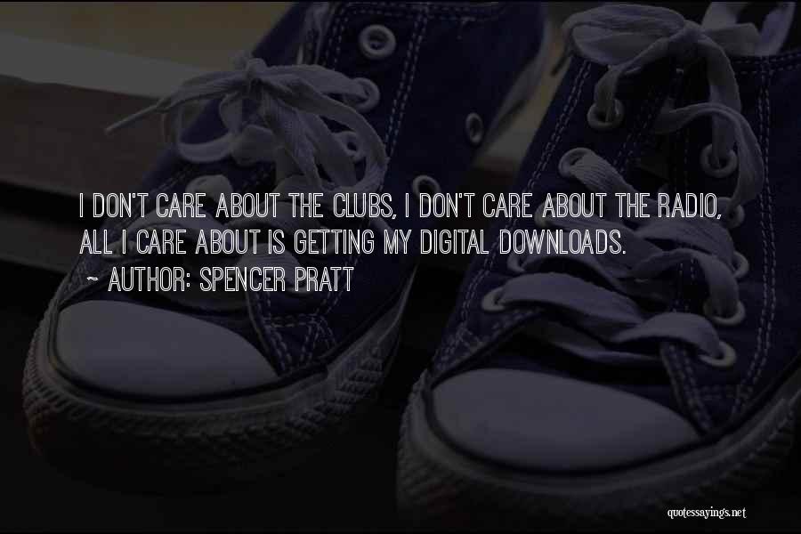 Spencer Pratt Quotes: I Don't Care About The Clubs, I Don't Care About The Radio, All I Care About Is Getting My Digital