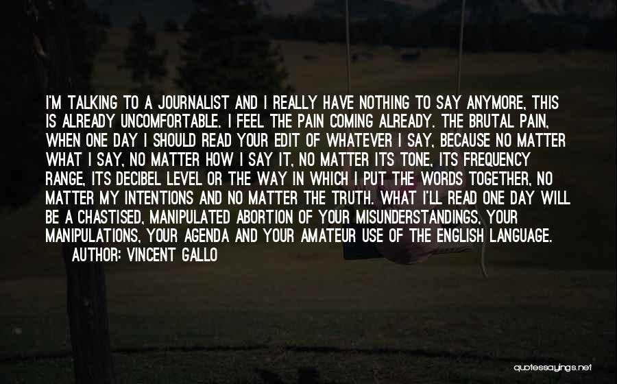 Vincent Gallo Quotes: I'm Talking To A Journalist And I Really Have Nothing To Say Anymore, This Is Already Uncomfortable. I Feel The