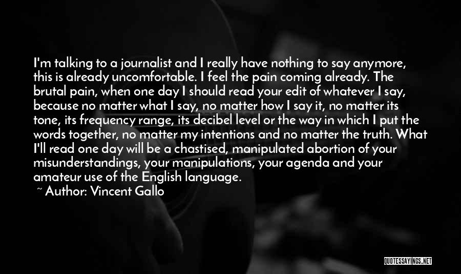 Vincent Gallo Quotes: I'm Talking To A Journalist And I Really Have Nothing To Say Anymore, This Is Already Uncomfortable. I Feel The