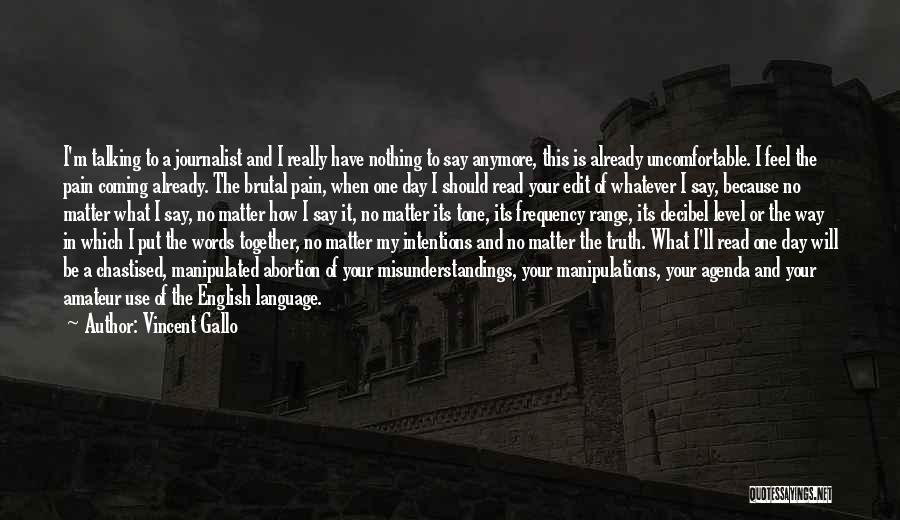 Vincent Gallo Quotes: I'm Talking To A Journalist And I Really Have Nothing To Say Anymore, This Is Already Uncomfortable. I Feel The