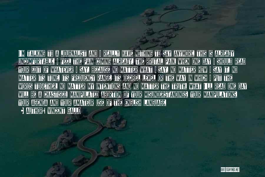 Vincent Gallo Quotes: I'm Talking To A Journalist And I Really Have Nothing To Say Anymore, This Is Already Uncomfortable. I Feel The
