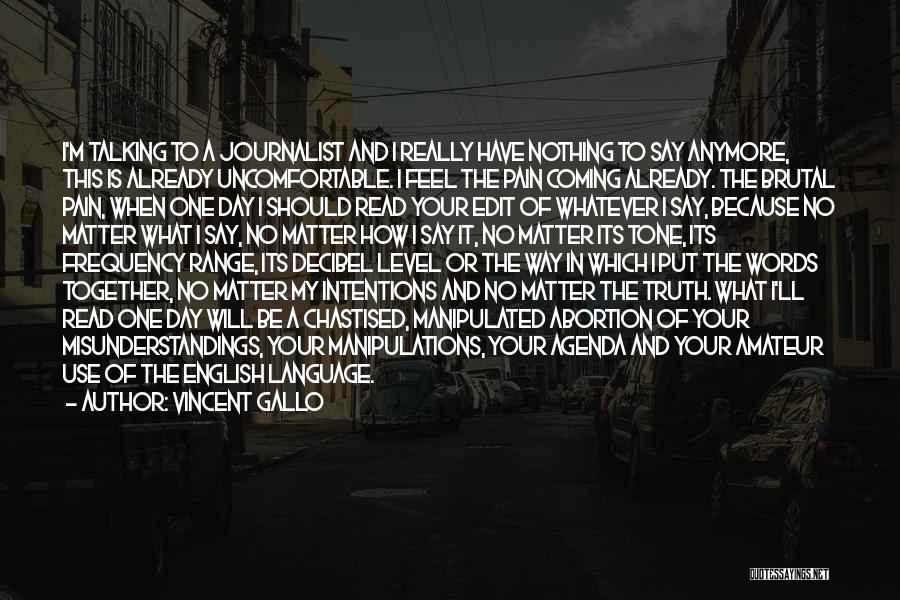 Vincent Gallo Quotes: I'm Talking To A Journalist And I Really Have Nothing To Say Anymore, This Is Already Uncomfortable. I Feel The