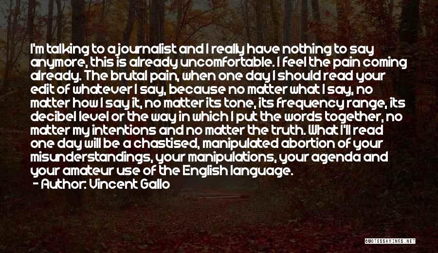 Vincent Gallo Quotes: I'm Talking To A Journalist And I Really Have Nothing To Say Anymore, This Is Already Uncomfortable. I Feel The