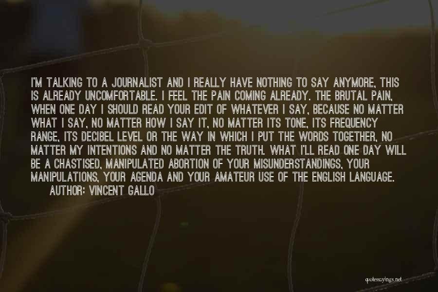 Vincent Gallo Quotes: I'm Talking To A Journalist And I Really Have Nothing To Say Anymore, This Is Already Uncomfortable. I Feel The