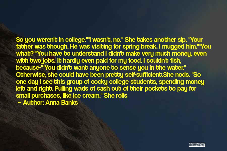 Anna Banks Quotes: So You Weren't In College.i Wasn't, No. She Takes Another Sip. Your Father Was Though. He Was Visiting For Spring